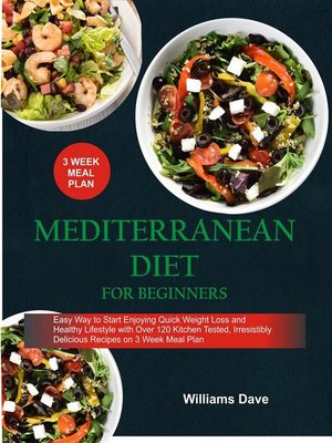 cover image of Mediterranean Diet for Beginners Easy Way to Start Enjoying Quick Weight Loss and Healthy Lifestyle with Over 120 Kitchen Tested, Irresistibly Delicious Recipes on 3 Weeks Meal Plan